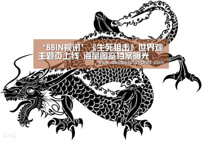 ‘BBIN视讯’《生死狙击》世界观主题页上线 海量图鉴档案曝光(图1) BBIN地址