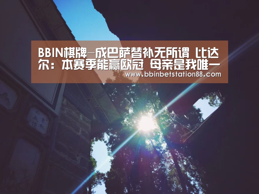 BBIN棋牌-成巴萨替补无所谓 比达尔:本赛季能赢欧冠 母亲是我唯一偶像(图1) BBIN体育